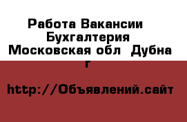 Работа Вакансии - Бухгалтерия. Московская обл.,Дубна г.